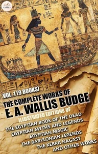The Complete Works of E. A. Wallis Budge, Vol. 1 (9 Books). Illustrated