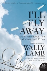 Wally Lamb et  I'll Fly Away contributors - I'll Fly Away - Further Testimonies from the Women of York Prison.