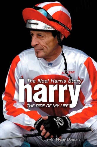 Harry - The Ride of My Life. The Noel Harris Story