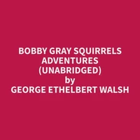 Bobby Gray Squirrels Adventures (Unabridged)