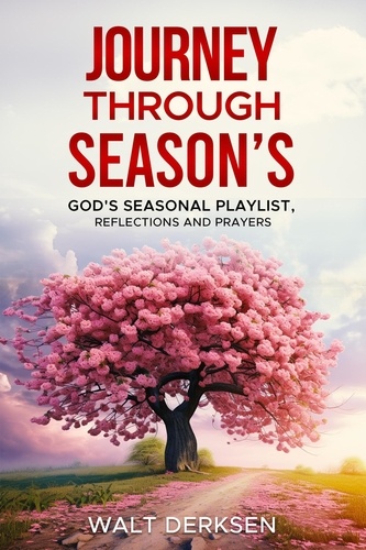  Walt Derksen - Journey Through Season's God's Seasonal Playlist, Reflections and Prayers.