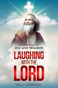  Walt Derksen - "Laughing With The Lord" A Daily Dose Of Joy and Wisdom.