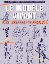 Walt Reed - Le Modele Vivant En Mouvement. Une Approche Pour Construire Et Dessiner.