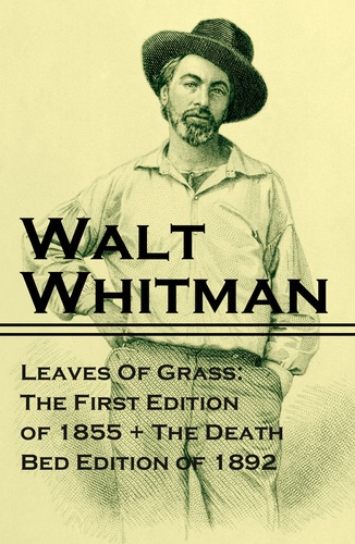 Walt Whitman - Leaves Of Grass: The First Edition of 1855 + The Death Bed Edition of 1892.