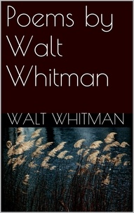 Walt Whitman - Poems By Walt Whitman.