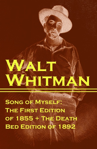 Walt Whitman - Song of Myself: The First Edition of 1855 + The Death Bed Edition of 1892.