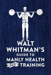 Walt Whitman - Walt Whitman's Guide to Manly Health and Training.