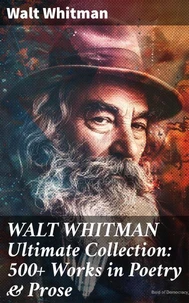 WALT WHITMAN Ultimate Collection: 500+ Works in Poetry &amp; Prose