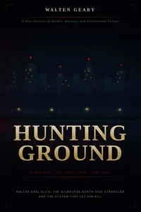 Hunting Ground: Walter Earl Ellis, the Milwaukee North Side Strangler, and the System That Let Him Kill