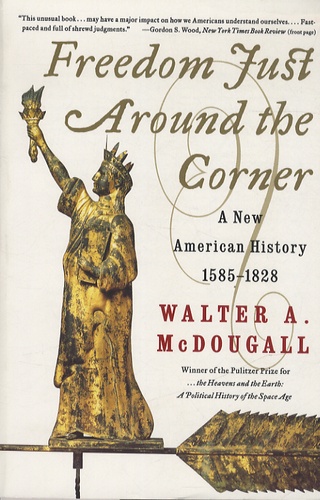 Walter A. MacDougall - Freedom Just Around the Corner - A New American History : 1585-1828.