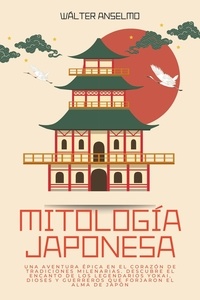 Livres gratuits à télécharger doc Mitología japonesa: Una aventura épica en el corazón de tradiciones milenarias. Descubre el encanto de los legendarios yokai, dioses y guerreros que forjaron el alma de Japón 9798215616420