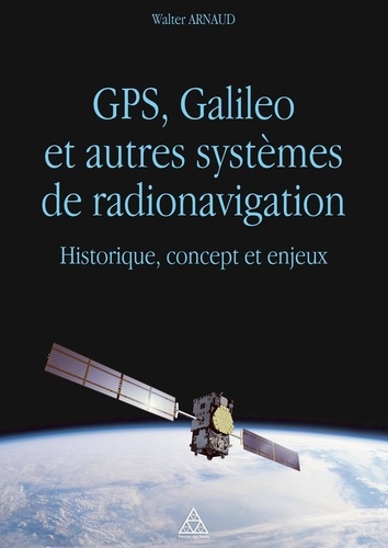 GPS, Galileo et autres systèmes de... de Walter Arnaud - Livre - Decitre