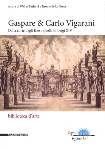 Walter Baricchi et Jérôme de La Gorce - Gaspare & Carlo Vigarani - De la cour d'Este à celle de Louis XIV.