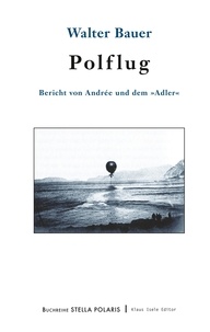 Walter Bauer - Polflug - Bericht von Andrée und dem »Adler«.