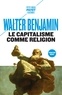 Walter Benjamin - Le capitalisme comme religion - Et autres critiques de l'économie suivis de Le caractère fétiche de la marchandise et son secret.