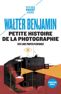 Walter Benjamin - Petite histoire de la photographie - Suivi de Une photo d'enfance.