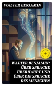 Walter Benjamin: Über Sprache überhaupt und über die Sprache des Menschen