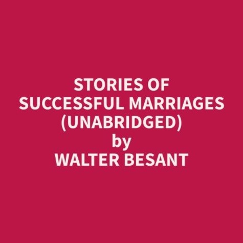 Walter Besant et Stephen Parris - Stories of Successful Marriages (Unabridged).