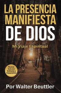 La Presencia  Manifiesta de Dios: El viaje espiritual de Walter Beuttler