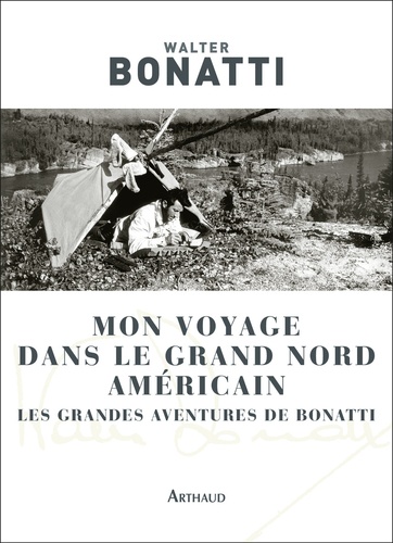 Mon voyage dans le Grand Nord américain. Les grandes aventures de Bonatti