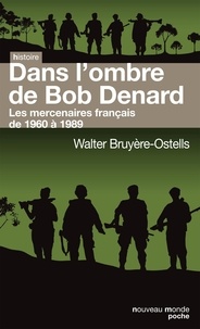 Walter Bruyère-Ostells - Dans l'ombre de Bob Denard - Les mercenaires français de 1960 à 1989.