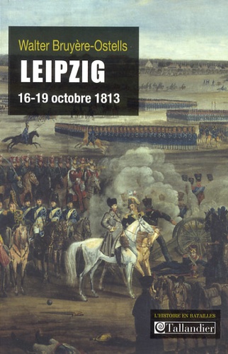 Leipzig, 16-19 octobre 1813. La revanche de l'Europe des souverains sur Napoléon