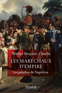 Walter Bruyère-Ostells - Les maréchaux d'Empire - Les paladins de Napoléon.