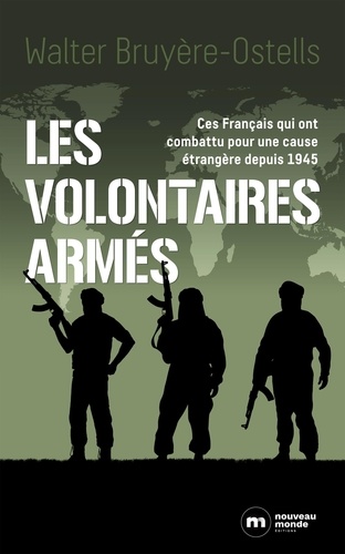 Les volontaires armés. Ces Français qui ont combattu pour une cause étrangère depuis 1945