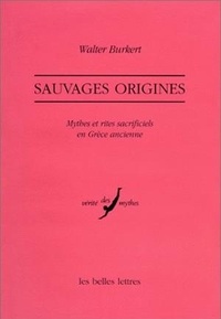 Walter Burkert - Sauvages origines - Mythes et rites sacrificiels en Grèce ancienne.
