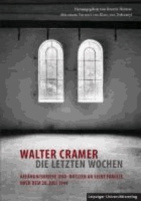 Walter Cramer - die letzten Wochen - Gefängnisbriefe und -notizen an seine Familie nach dem 20. Juli 1944.