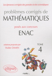 Walter Damin - Problèmes corrigés de matématiques posés aux concours ENAC 2007-2010 - Tome 4.