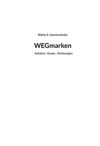 Walter E. Gammenthaler - WEGmarken - Aufsätze - Essays - Vorlesungen.