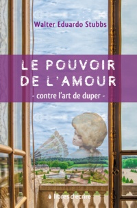 Walter Edouard Stubbs - Le Pouvoir de l'Amour – Contre l'Art de Duper.