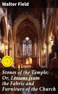 Stones of the Temple; Or, Lessons from the Fabric and Furniture of the Church