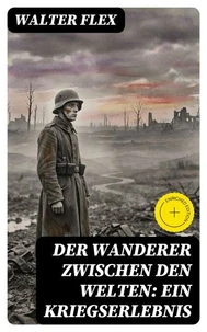 Der Wanderer zwischen den Welten: Ein Kriegserlebnis