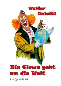 Walter Galetti - Ein Clown geht um die Welt - Autobiografie.
