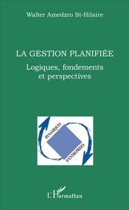 Walter Gérard Amedzro St-Hilaire - La gestion planifiée - Logiques, fondements et perspectives.