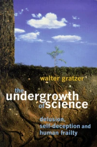 The Undergrowth Of Science. Delusion, Self-Deception And Human Frailty