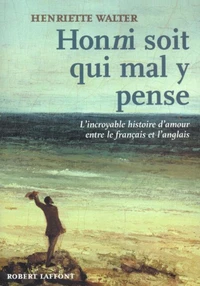 Honni Soit Qui Mal Y Pense. L'Incroyable Histoire D'Amour Entre Le Francais Et L'Anglais