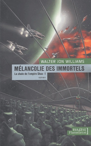 Walter Jon Williams - Mélancolie des immortels Tome 1 : La chute de l'empire Shaa.