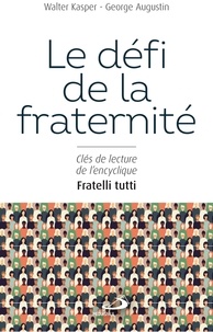 Walter Kasper et George Augustin - Le défi de la fraternité - Clés de lecture de l'encyclique Fratelli tutti.