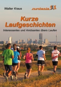 Walter Kraus - Kurze Laufgeschichten - Interessantes und Amüsantes übers Laufen.