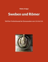 Walter Krüger - Sweben und Römer - Teil3 Der Freiheitskampf der Donausweben vom 1.Jh. bis 3.Jh..