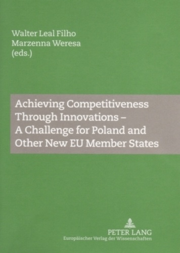 Walter Leal filho et Marzenna anna Weresa - Achieving Competitiveness Through Innovations – A Challenge for Poland and Other New EU Member States.
