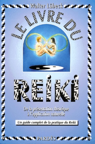 Walter Lübeck - Le livre du reiki - De la présentation théorique à l'application naturelle, un guide complet de la pratique du reiki.