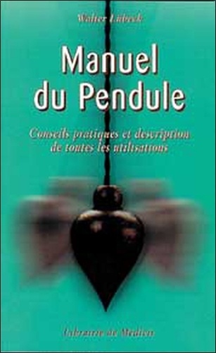 Walter Lübeck - Le manuel du pendule - Conseils pratiques et description de toutes les utilisations.