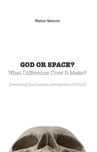 Walter Mehrer - God or space? What difference does it make? [rewiring the human perception of time].