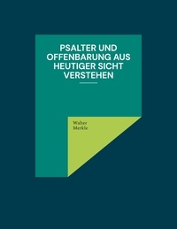Walter Merkle - Psalter und Offenbarung aus heutiger Sicht verstehen.
