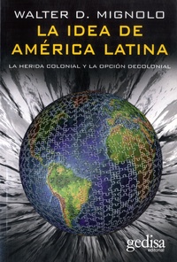 Walter Mignolo - La idea de América Latina - Le Herida colonial y la opción decolonial.