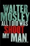 Walter Mosley - All I did Was Shoot a Man.